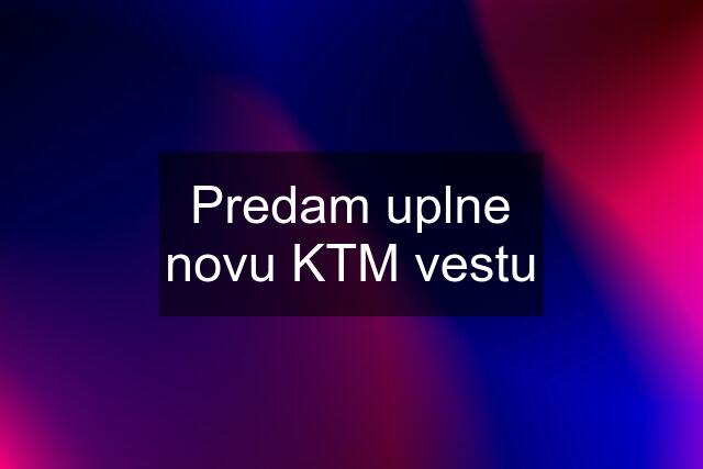 Predam uplne novu KTM vestu