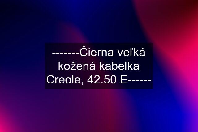 -------Čierna veľká kožená kabelka Creole, 42.50 E------