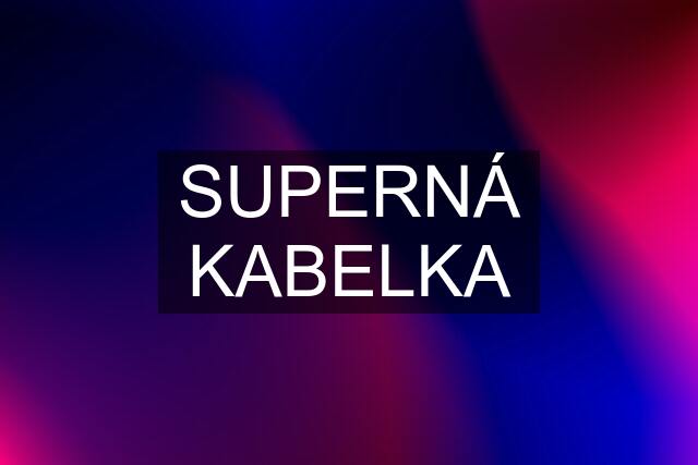 SUPERNÁ KABELKA