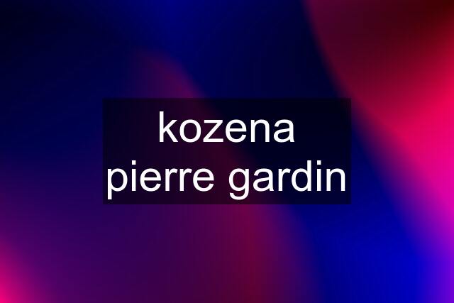 kozena pierre gardin