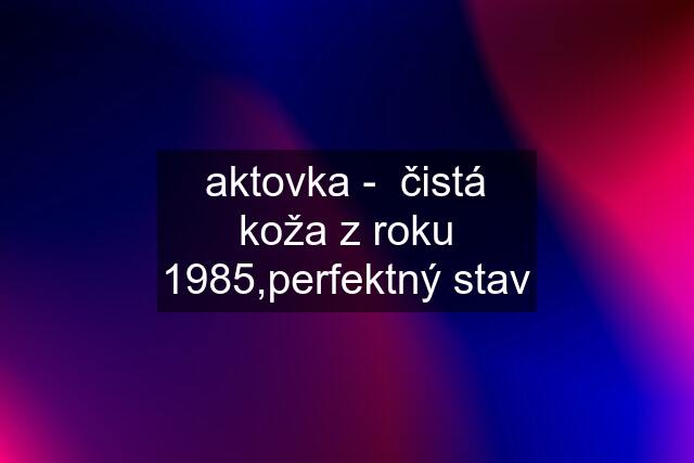 aktovka -  čistá koža z roku 1985,perfektný stav