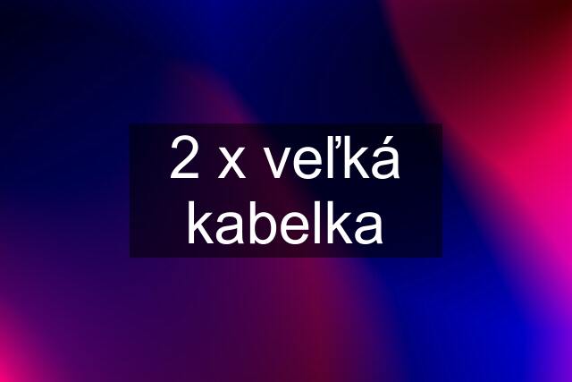 2 x veľká kabelka