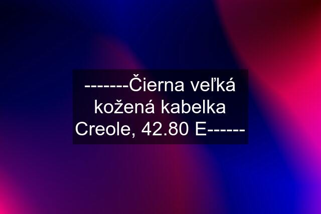 -------Čierna veľká kožená kabelka Creole, 42.80 E------