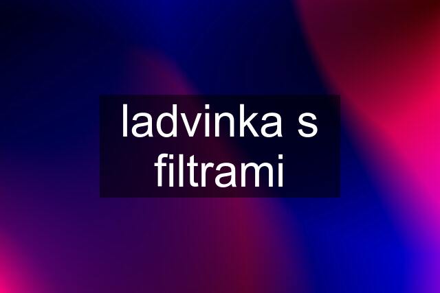 ladvinka s filtrami