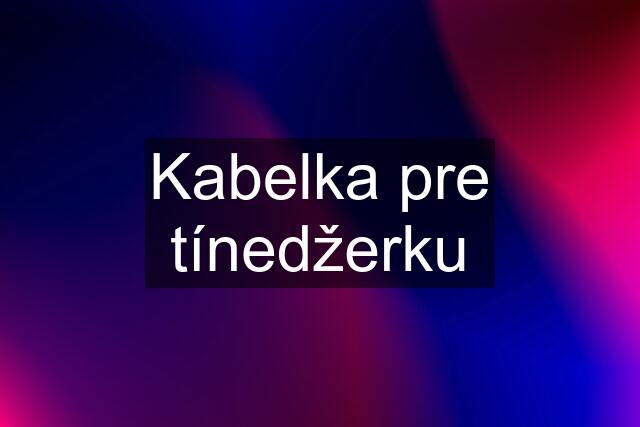 Kabelka pre tínedžerku