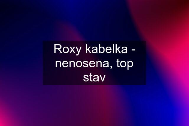 Roxy kabelka - nenosena, top stav