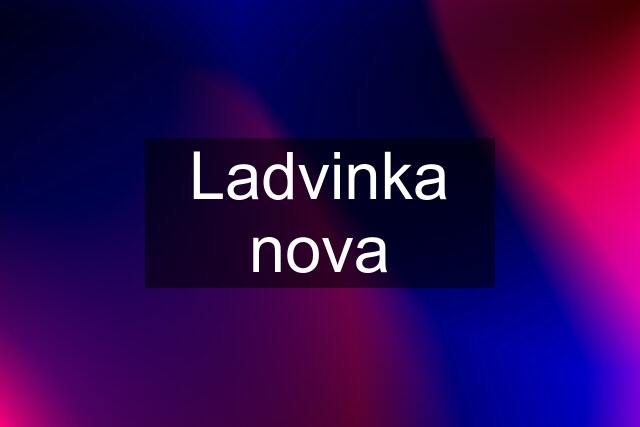 Ladvinka nova