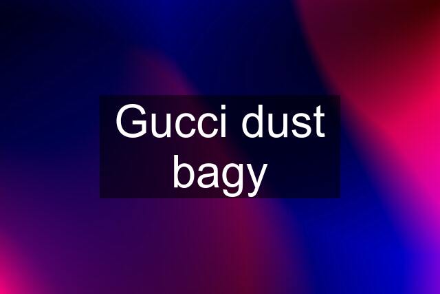 Gucci dust bagy