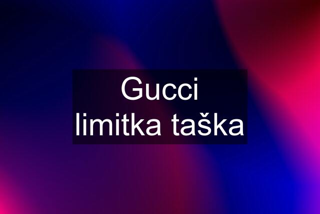 Gucci limitka taška