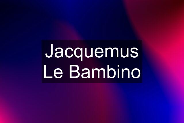 Jacquemus Le Bambino