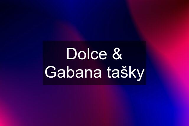 Dolce & Gabana tašky