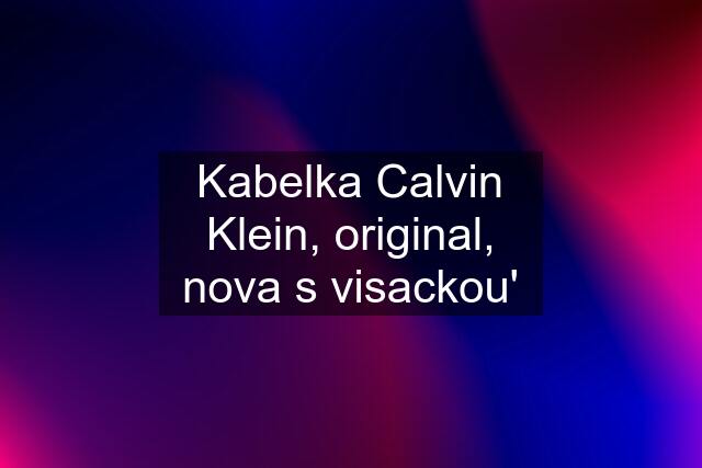 Kabelka Calvin Klein, original, nova s visackou'