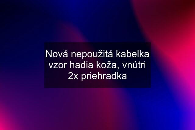 Nová nepoužitá kabelka vzor hadia koža, vnútri 2x priehradka