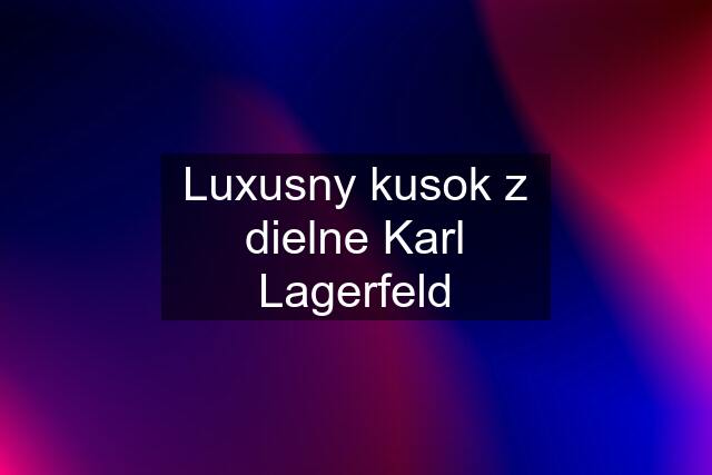 Luxusny kusok z dielne Karl Lagerfeld