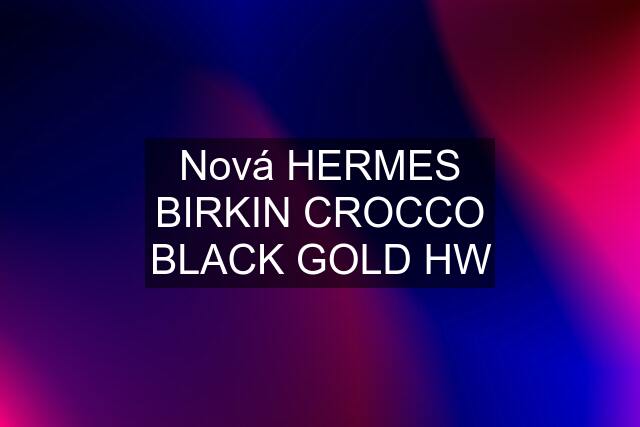 Nová HERMES BIRKIN CROCCO BLACK GOLD HW