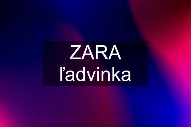 ZARA ľadvinka