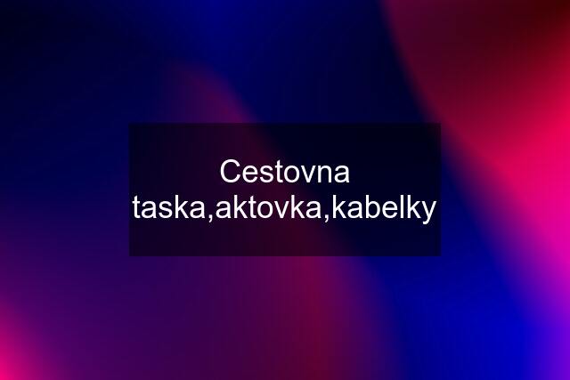 Cestovna taska,aktovka,kabelky