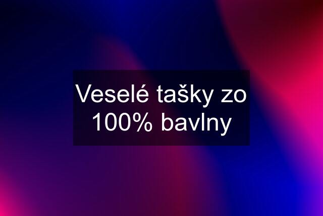 Veselé tašky zo 100% bavlny