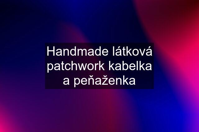 Handmade látková patchwork kabelka a peňaženka