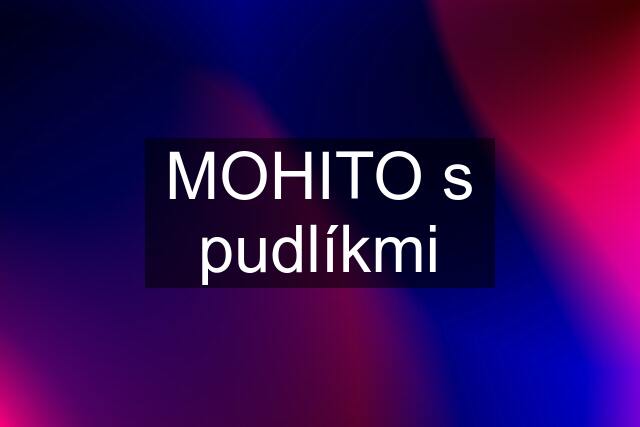 MOHITO s pudlíkmi