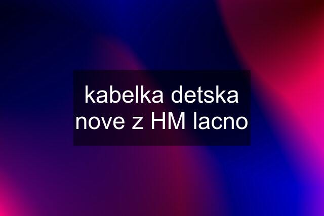 kabelka detska nove z HM lacno