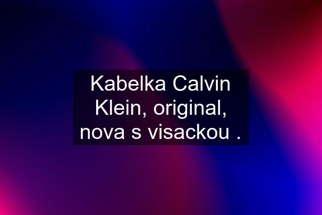 Kabelka Calvin Klein, original, nova s visackou .