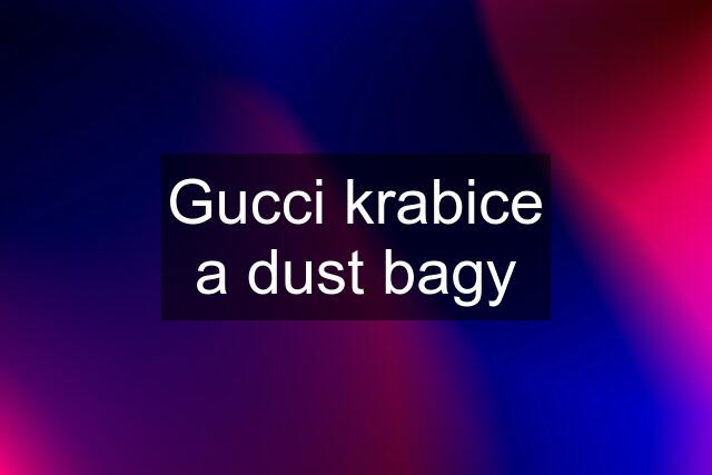 Gucci krabice a dust bagy