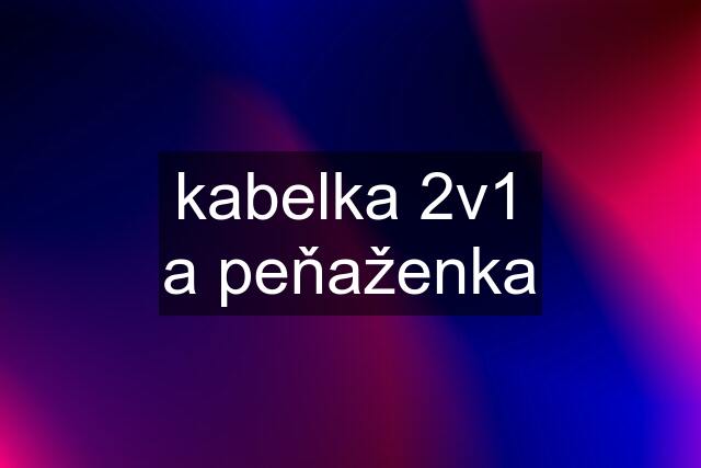 kabelka 2v1 a peňaženka