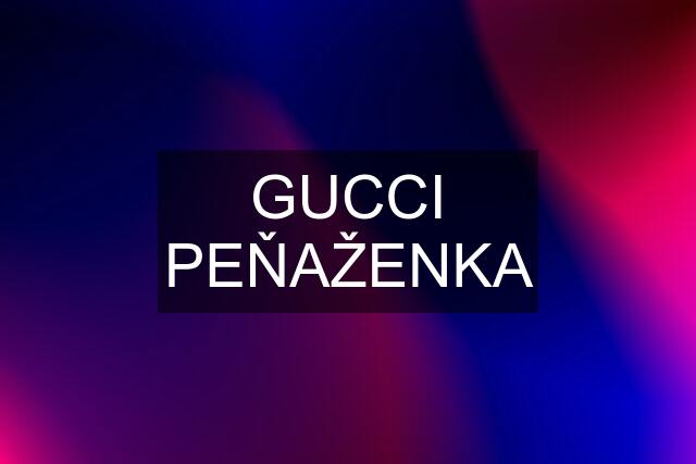 GUCCI PEŇAŽENKA