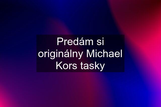 Predám si originálny Michael Kors tasky