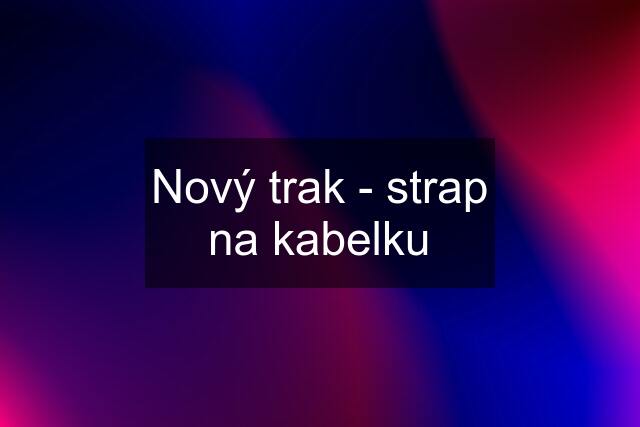 Nový trak - strap na kabelku