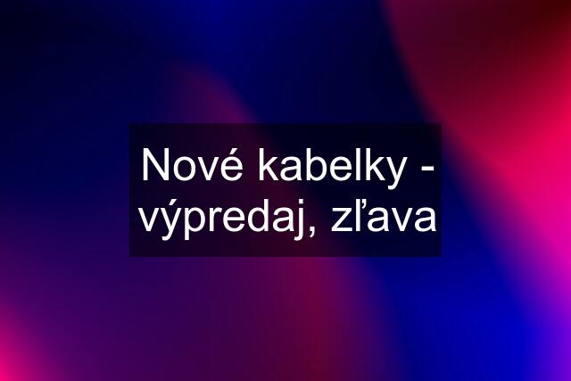 Nové kabelky - výpredaj, zľava