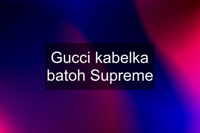 Gucci kabelka batoh Supreme