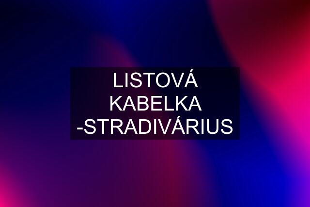 LISTOVÁ KABELKA -STRADIVÁRIUS