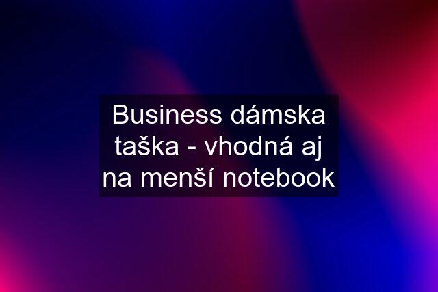 Business dámska taška - vhodná aj na menší notebook