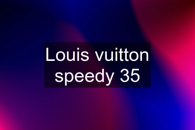 Louis vuitton speedy 35