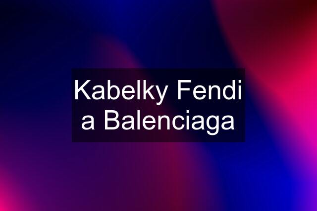 Kabelky Fendi a Balenciaga