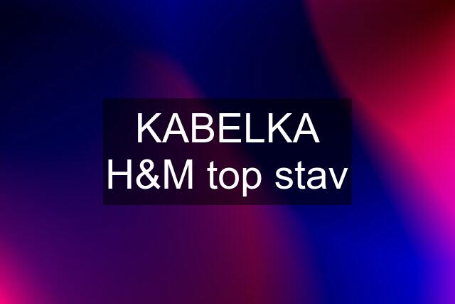 KABELKA H&M top stav