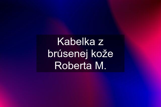 Kabelka z brúsenej kože Roberta M.