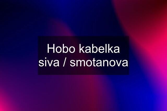 Hobo kabelka siva / smotanova