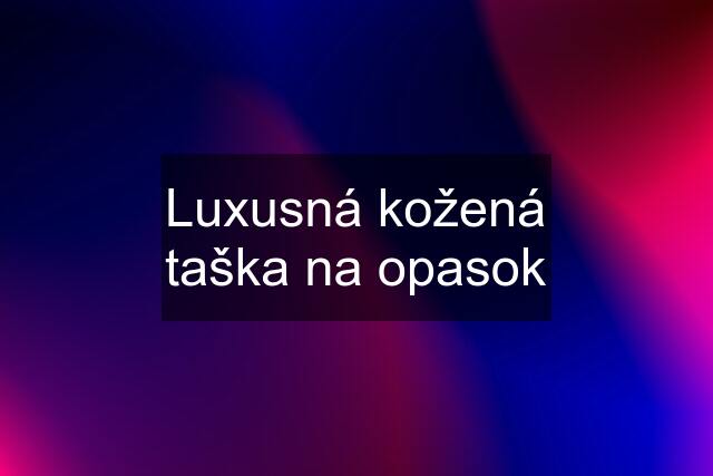 Luxusná kožená taška na opasok