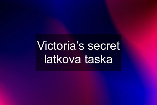 Victoria’s secret latkova taska