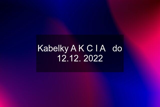 Kabelky A K C I A   do 12.12. 2022