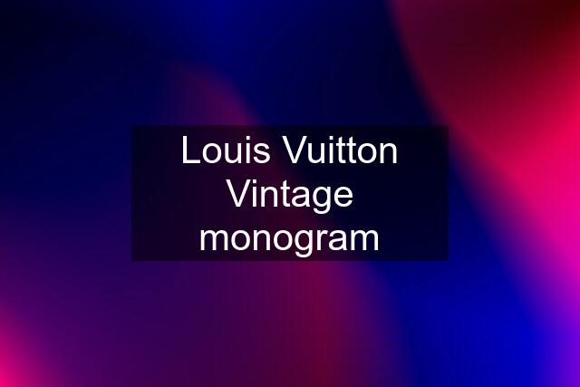 Louis Vuitton Vintage monogram