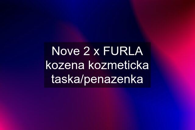 Nove 2 x FURLA kozena kozmeticka taska/penazenka