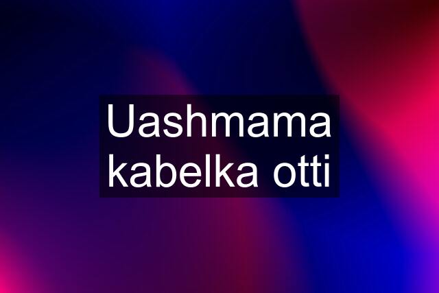 Uashmama kabelka otti