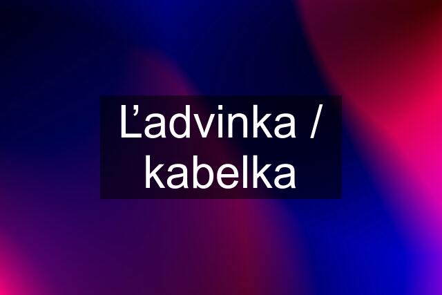 Ľadvinka / kabelka