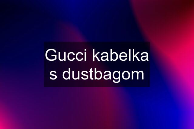 Gucci kabelka s dustbagom