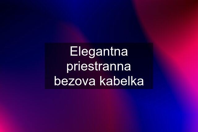 Elegantna priestranna bezova kabelka