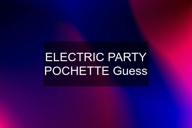 ELECTRIC PARTY POCHETTE Guess